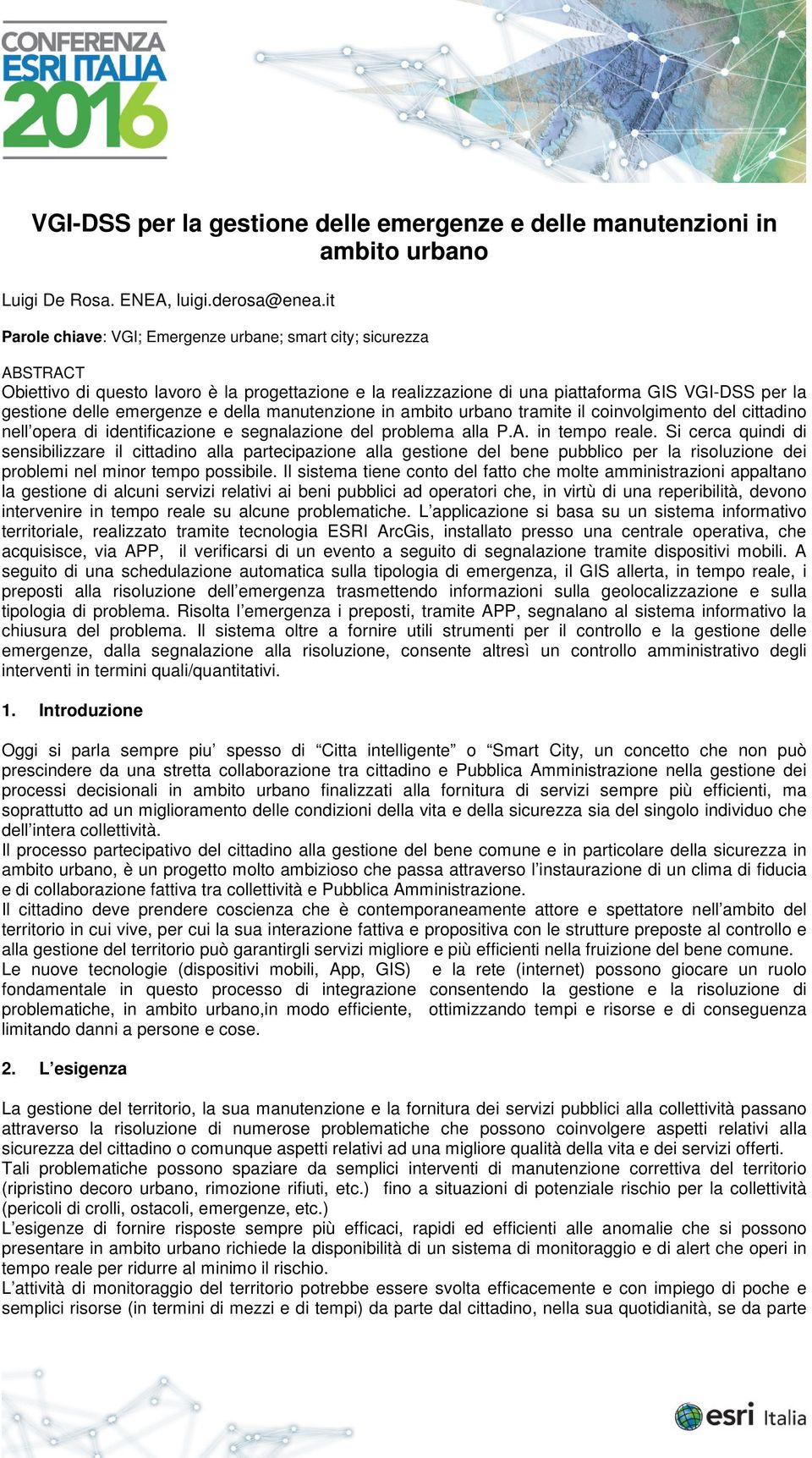 e della manutenzione in ambito urbano tramite il coinvolgimento del cittadino nell opera di identificazione e segnalazione del problema alla P.A. in tempo reale.