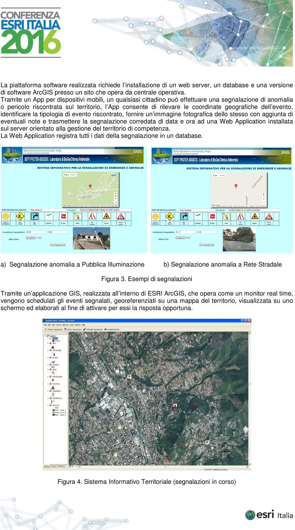 dell evento, identificare la tipologia di evento riscontrato, fornire un immagine fotografica dello stesso con aggiunta di eventuali note e trasmettere la segnalazione corredata di data e ora ad una