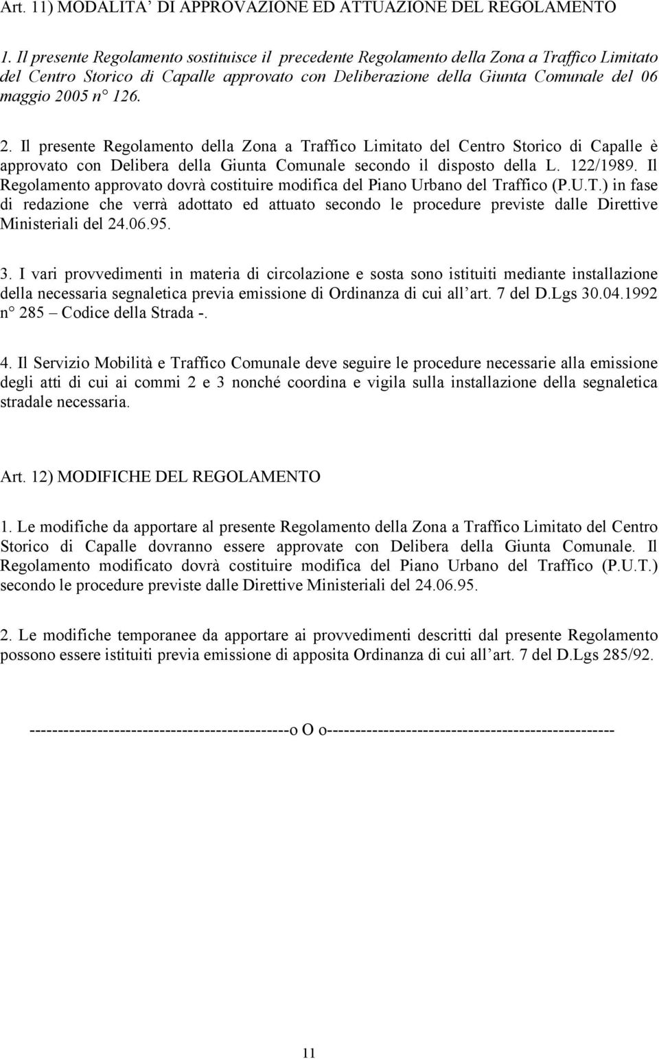 2. Il presente Regolamento della Zona a Traffico Limitato del Centro Storico di Capalle è approvato con Delibera della Giunta Comunale secondo il disposto della L. 122/1989.