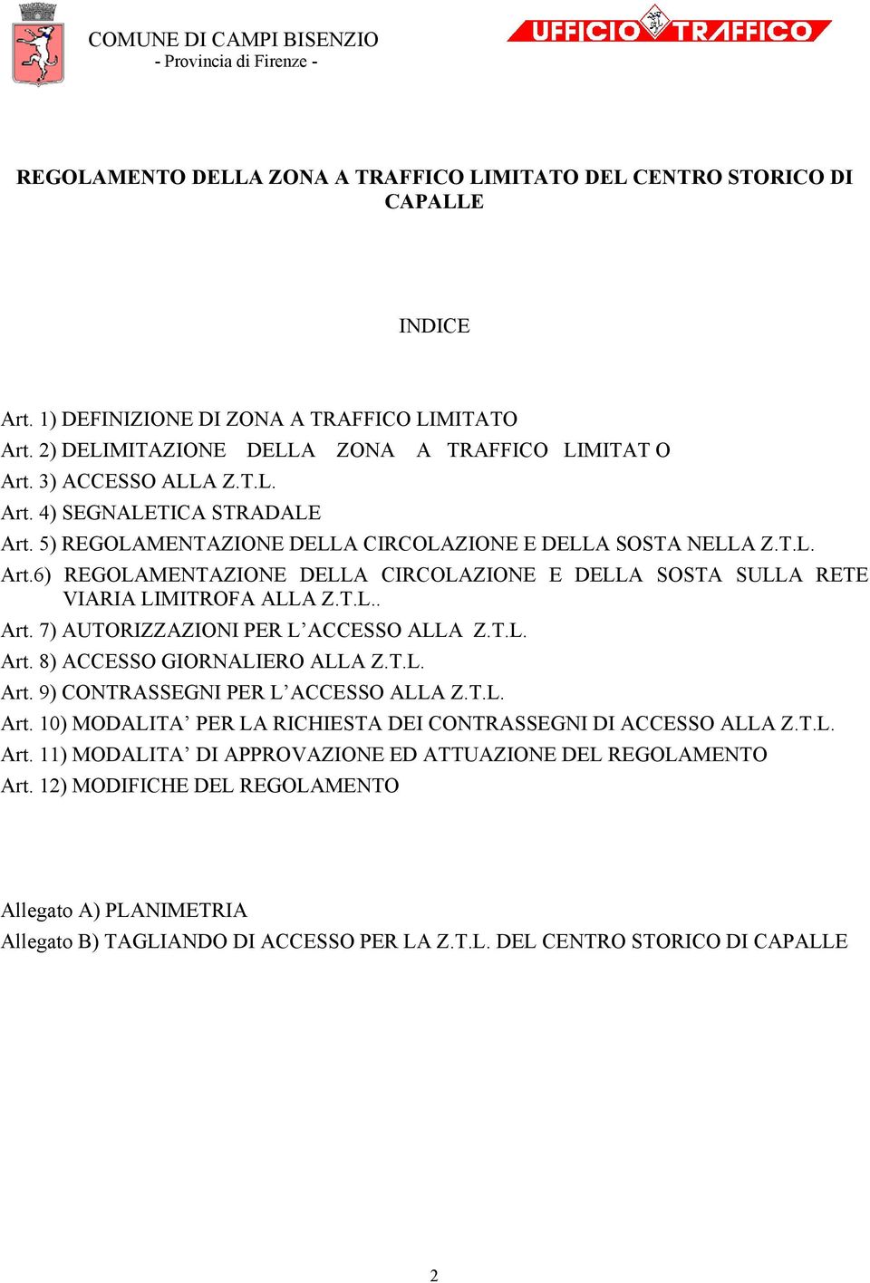 T.L.. Art. 7) AUTORIZZAZIONI PER L ACCESSO ALLA Z.T.L. Art. 8) ACCESSO GIORNALIERO ALLA Z.T.L. Art. 9) CONTRASSEGNI PER L ACCESSO ALLA Z.T.L. Art. 10) MODALITA PER LA RICHIESTA DEI CONTRASSEGNI DI ACCESSO ALLA Z.