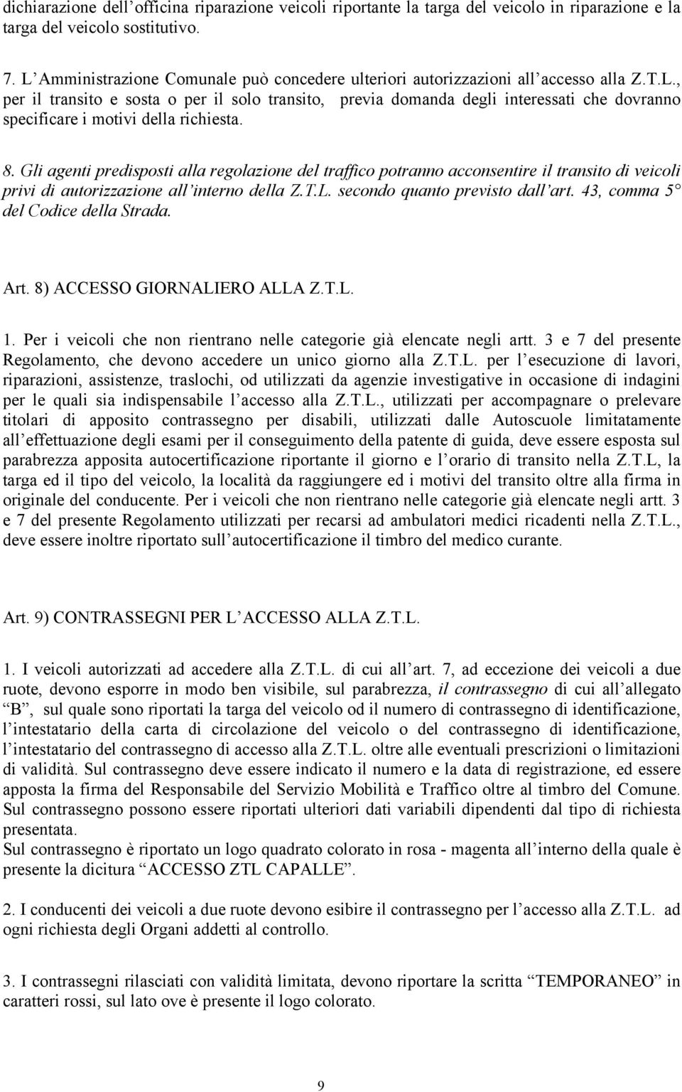 8. Gli agenti predisposti alla regolazione del traffico potranno acconsentire il transito di veicoli privi di autorizzazione all interno della Z.T.L. secondo quanto previsto dall art.