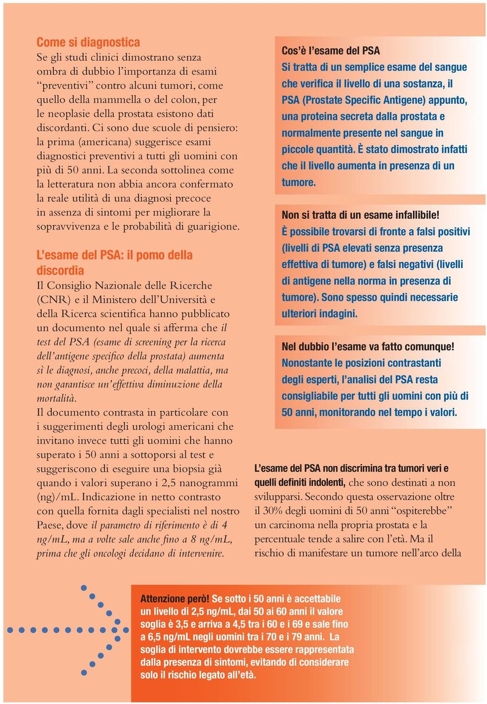 La seconda sottolinea come la letteratura non abbia ancora confermato la reale utilità di una diagnosi precoce in assenza di sintomi per migliorare la sopravvivenza e le probabilità di guarigione.