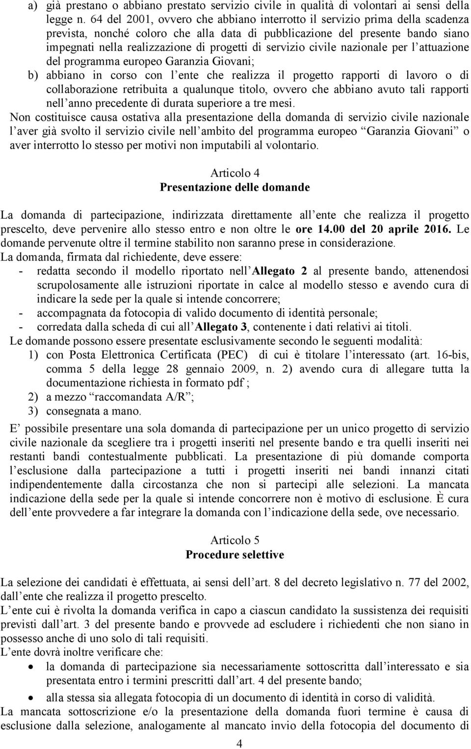 di servizio civile nazionale per l attuazione del programma europeo Garanzia Giovani; b) abbiano in corso con l ente che realizza il progetto rapporti di lavoro o di collaborazione retribuita a