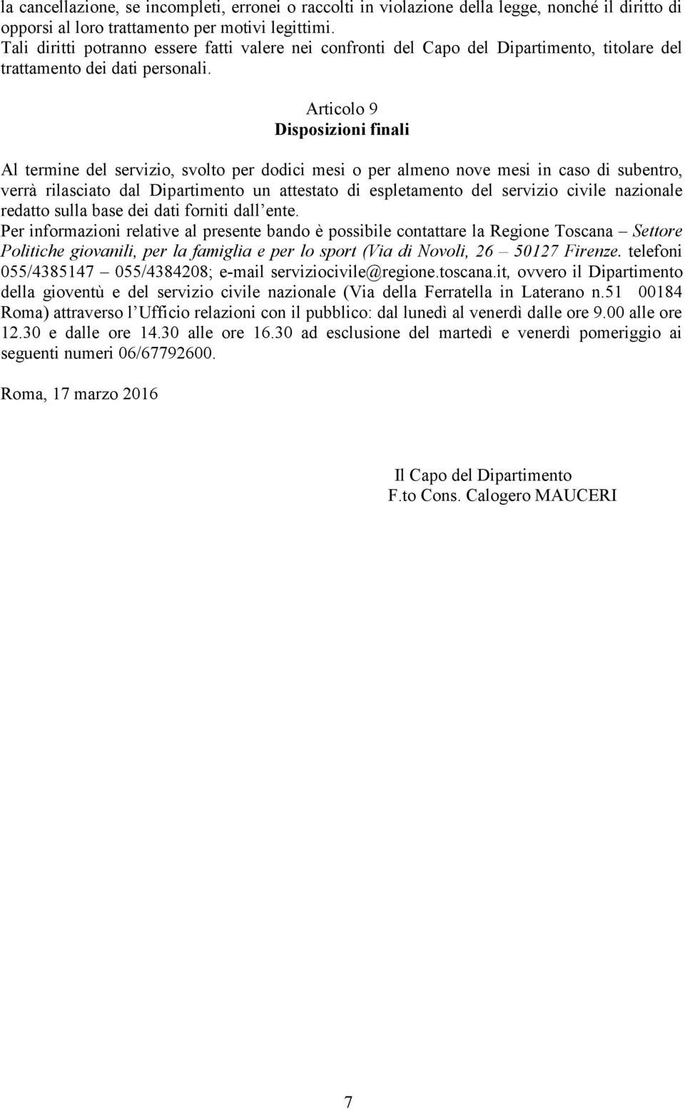 Articolo 9 Disposizioni finali Al termine del servizio, svolto per dodici mesi o per almeno nove mesi in caso di subentro, verrà rilasciato dal Dipartimento un attestato di espletamento del servizio