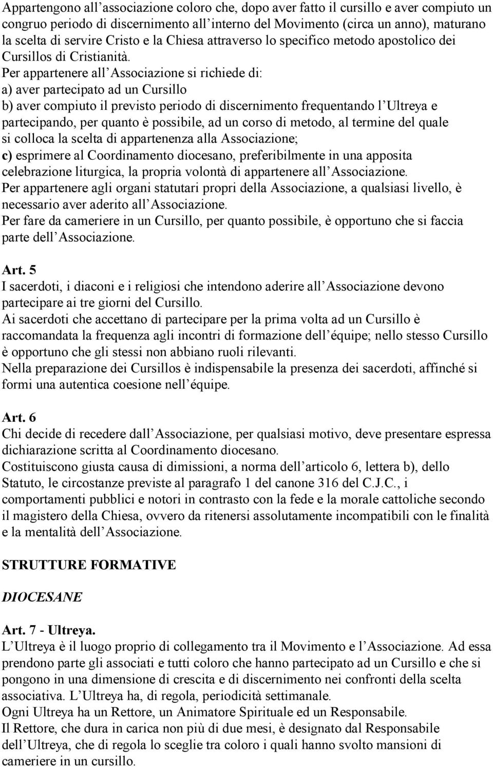 Per appartenere all Associazione si richiede di: a) aver partecipato ad un Cursillo b) aver compiuto il previsto periodo di discernimento frequentando l Ultreya e partecipando, per quanto è