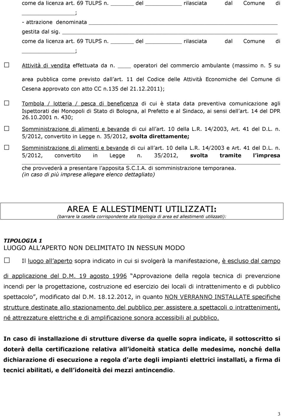 2011); Tombola / lotteria / pesca di beneficenza di cui è stata data preventiva comunicazione agli Ispettorati dei Monopoli di Stato di Bologna, al Prefetto e al Sindaco, ai sensi dell art.