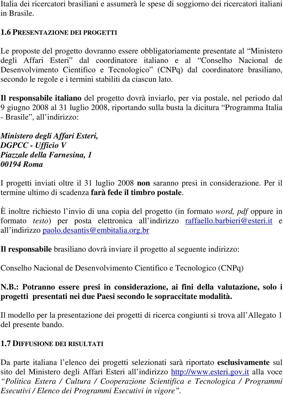 Cientifico e Tecnologico (CNPq) dal coordinatore brasiliano, secondo le regole e i termini stabiliti da ciascun lato.