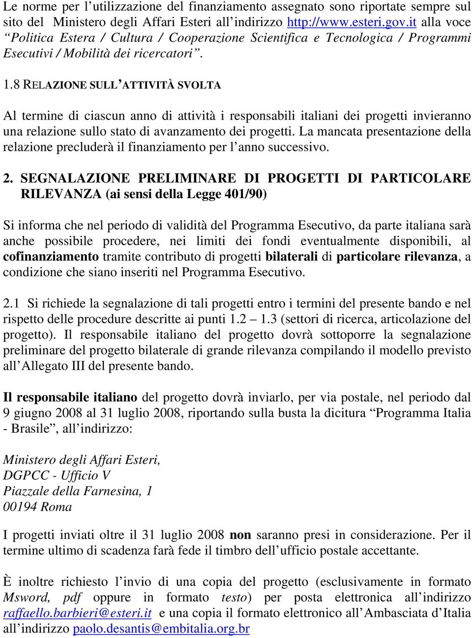 8 RELAZIONE SULL ATTIVITÀ SVOLTA Al termine di ciascun anno di attività i responsabili italiani dei progetti invieranno una relazione sullo stato di avanzamento dei progetti.