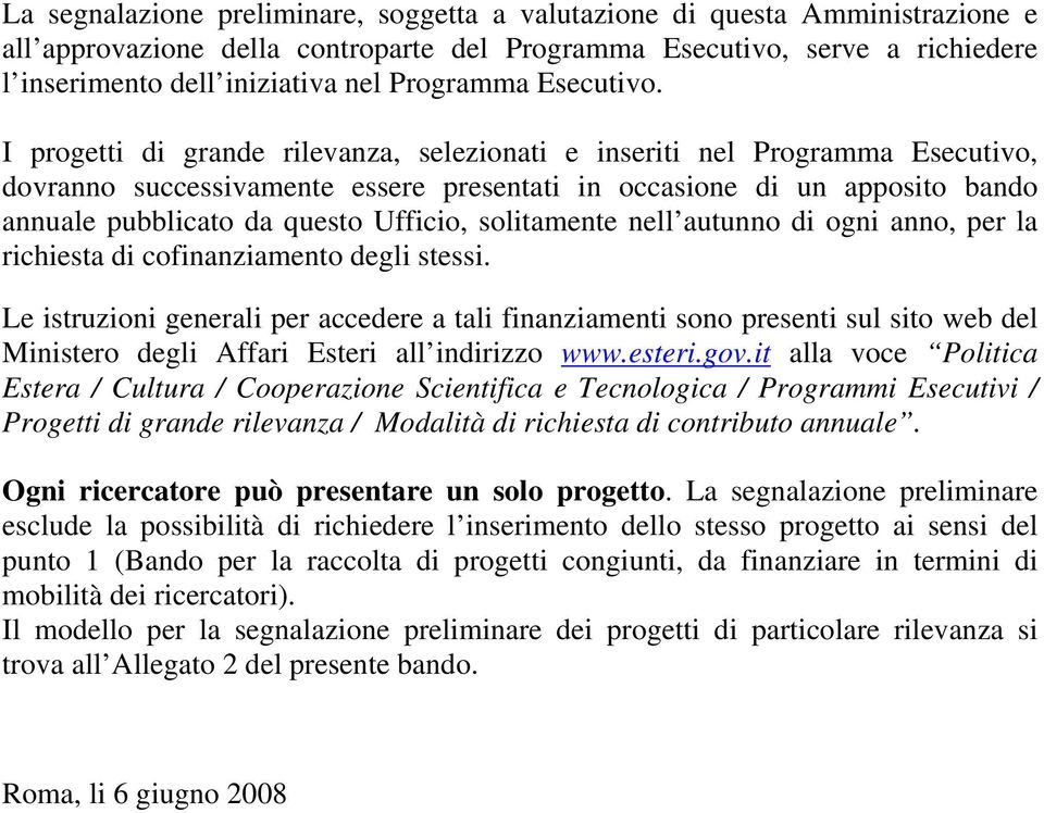 I progetti di grande rilevanza, selezionati e inseriti nel Programma Esecutivo, dovranno successivamente essere presentati in occasione di un apposito bando annuale pubblicato da questo Ufficio,