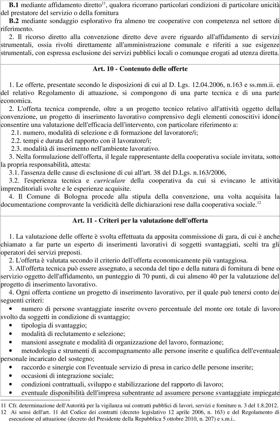 Il ricorso diretto alla convenzione diretto deve avere riguardo all'affidamento di servizi strumentali, ossia rivolti direttamente all'amministrazione comunale e riferiti a sue esigenze strumentali,