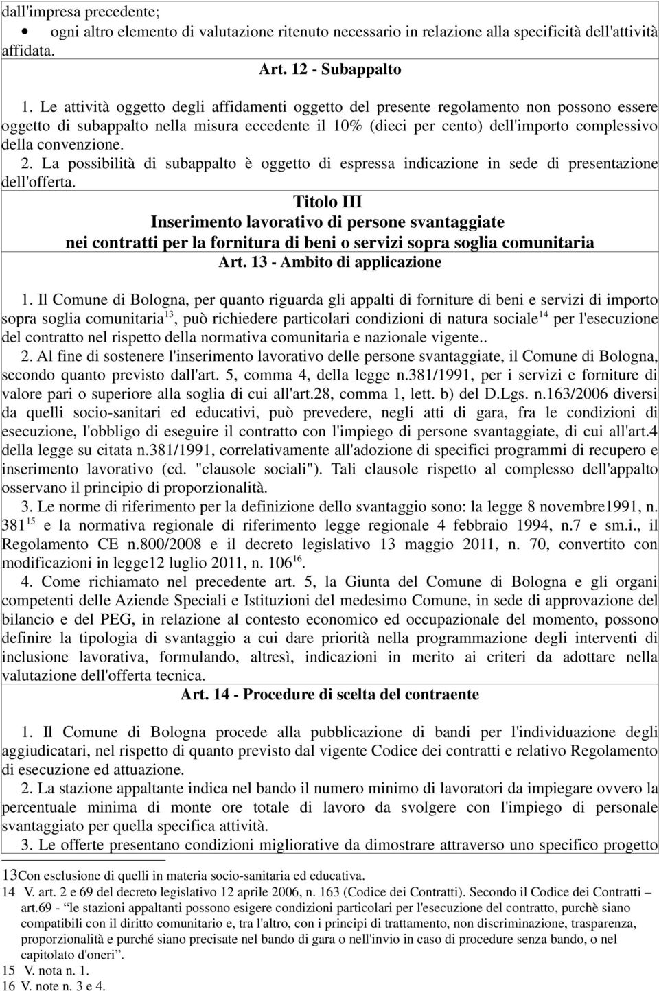 convenzione. 2. La possibilità di subappalto è oggetto di espressa indicazione in sede di presentazione dell'offerta.