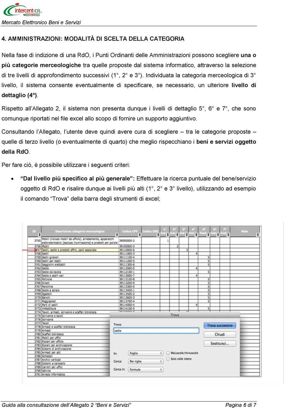 Individuata la categoria merceologica di 3 livello, il sistema consente eventualmente di specificare, se necessario, un ulteriore livello di dettaglio (4 ).