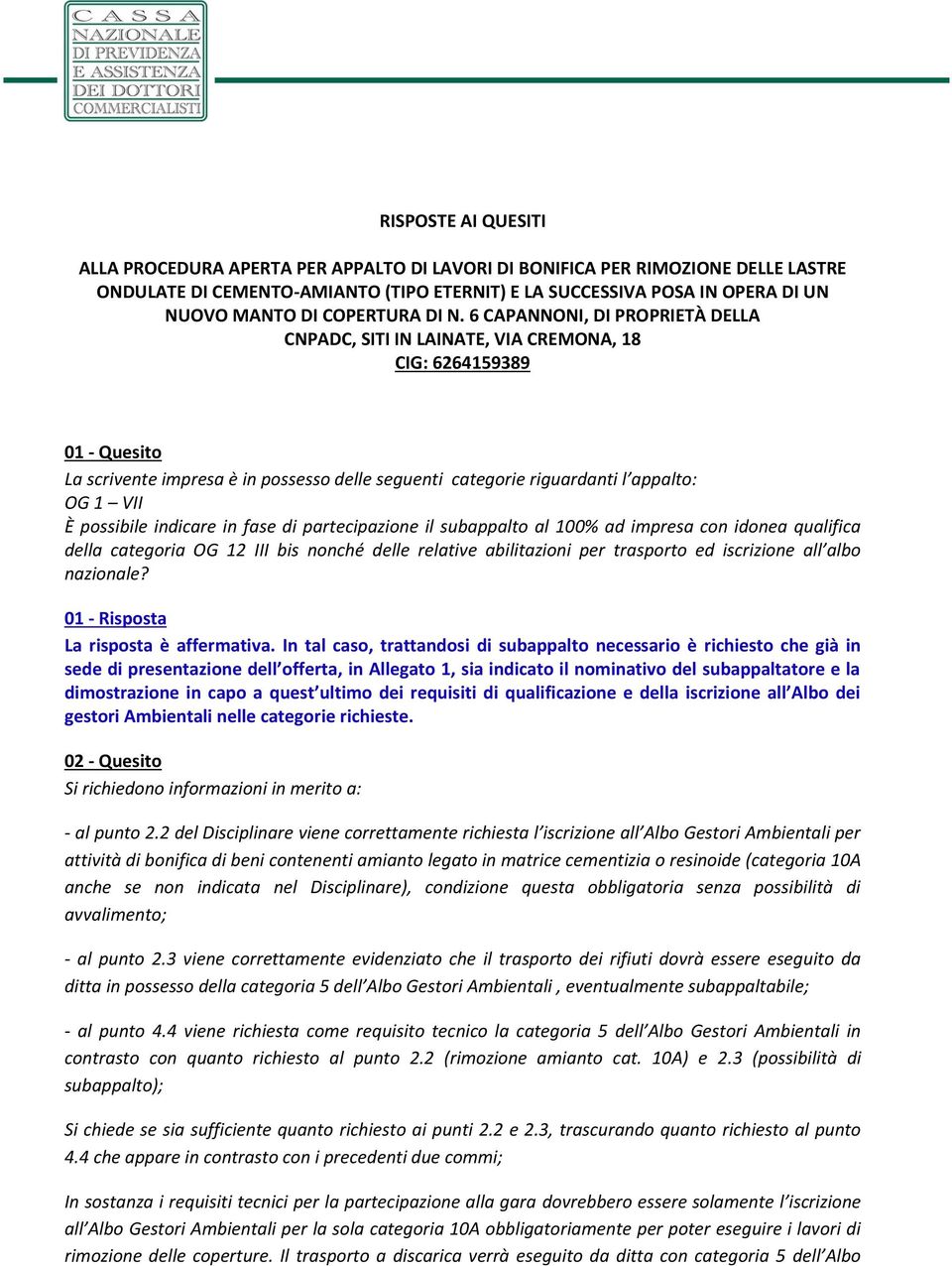 6 CAPANNONI, DI PROPRIETÀ DELLA CNPADC, SITI IN LAINATE, VIA CREMONA, 18 CIG: 6264159389 01 - Quesito La scrivente impresa è in possesso delle seguenti categorie riguardanti l appalto: OG 1 VII È