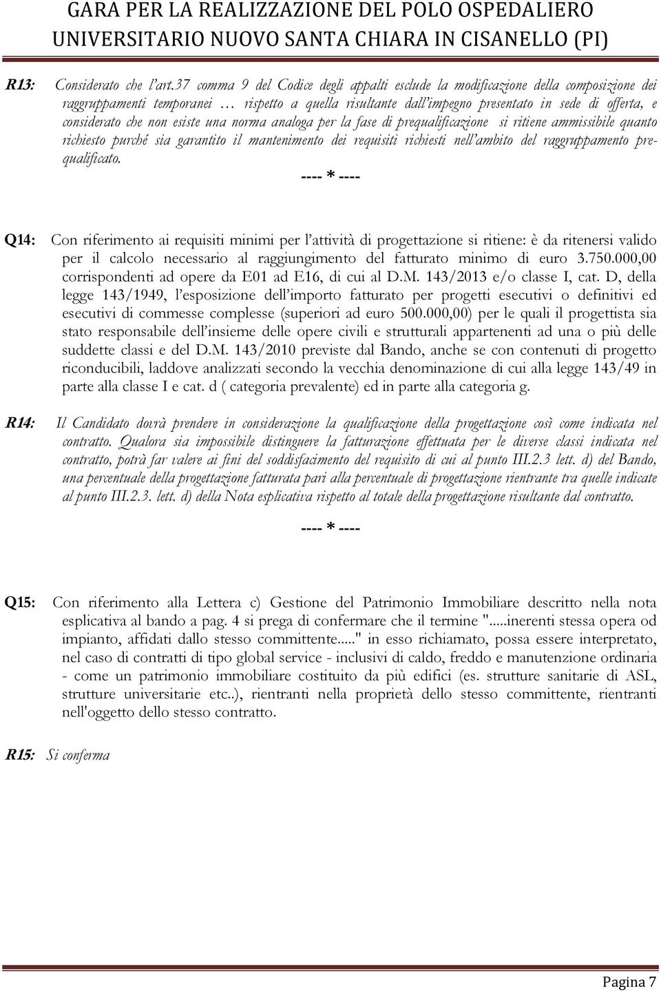 che non esiste una norma analoga per la fase di prequalificazione si ritiene ammissibile quanto richiesto purché sia garantito il mantenimento dei requisiti richiesti nell ambito del raggruppamento