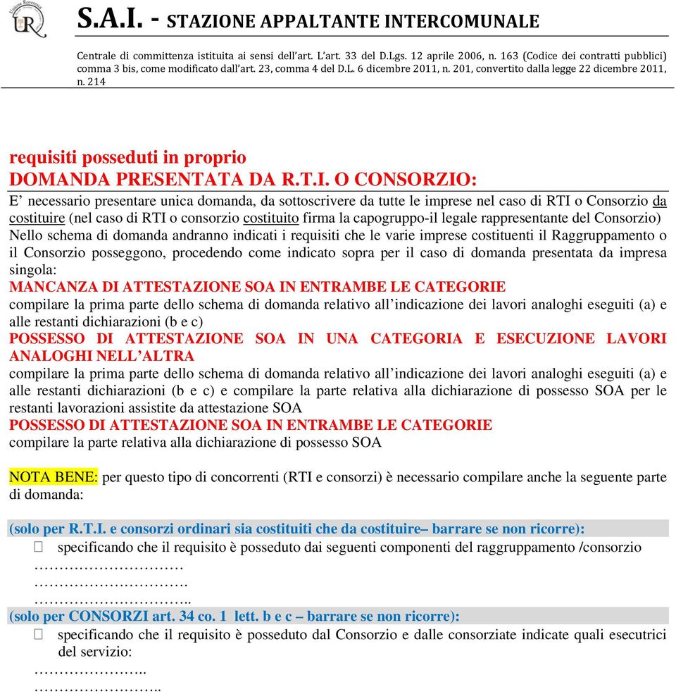 legale rappresentante del Consorzio) Nello schema di domanda andranno indicati i requisiti che le varie imprese costituenti il Raggruppamento o il Consorzio posseggono, procedendo come indicato sopra