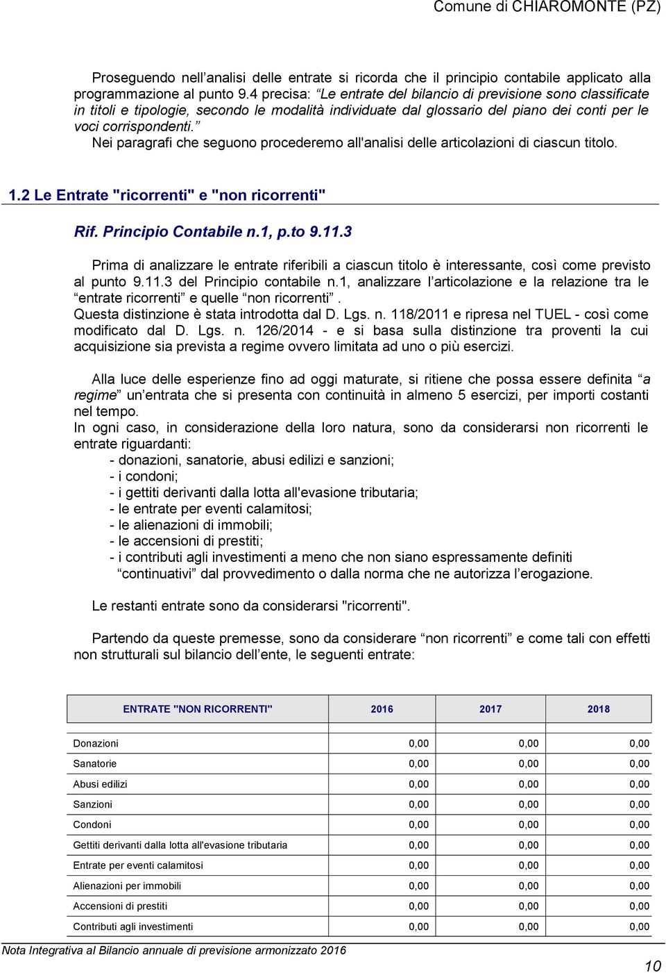 Nei paragrafi che seguono procederemo all'analisi delle articolazioni di ciascun titolo. 1.2 Le Entrate "ricorrenti" e "non ricorrenti" Rif. Principio Contabile n.1, p.to 9.11.