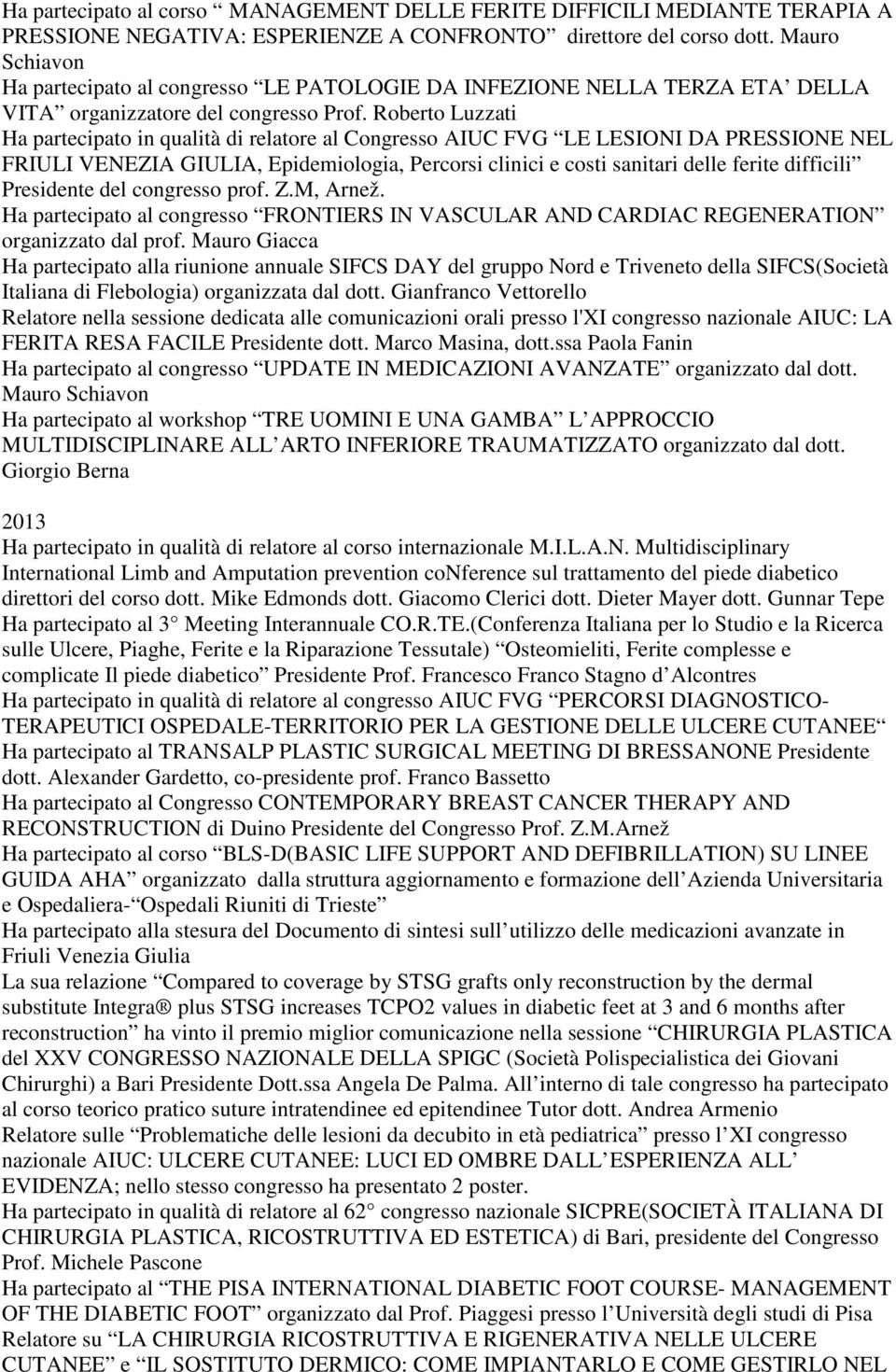 Roberto Luzzati Ha partecipato in qualità di relatore al Congresso AIUC FVG LE LESIONI DA PRESSIONE NEL FRIULI VENEZIA GIULIA, Epidemiologia, Percorsi clinici e costi sanitari delle ferite difficili