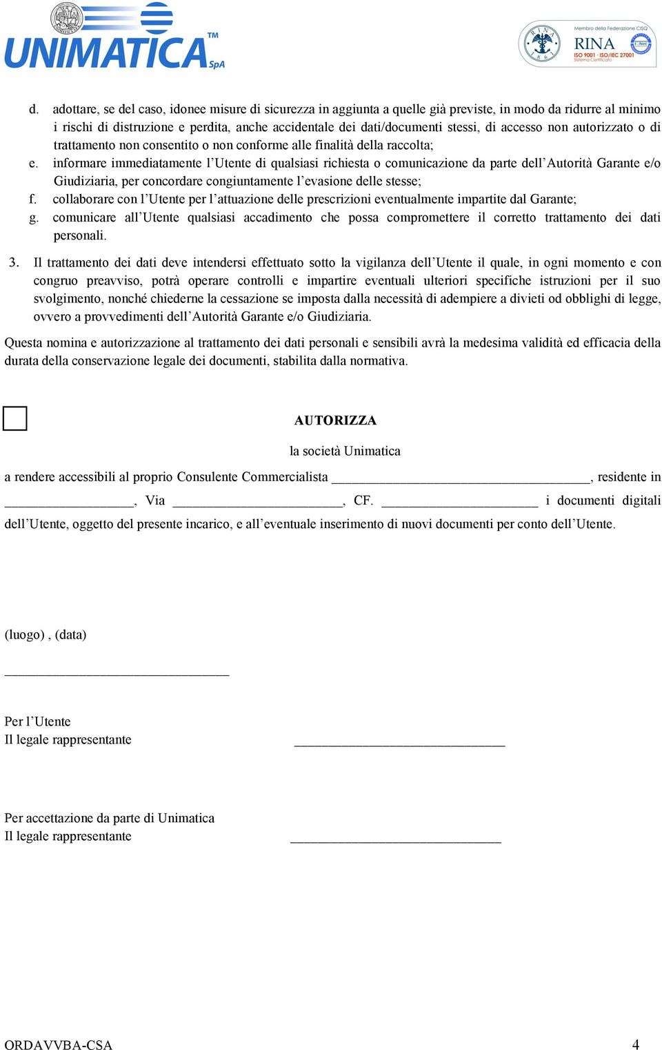 accesso non autorizzato o di trattamento non consentito o non conforme alle finalità della raccolta; informare immediatamente l Utente di qualsiasi richiesta o comunicazione da parte dell Autorità