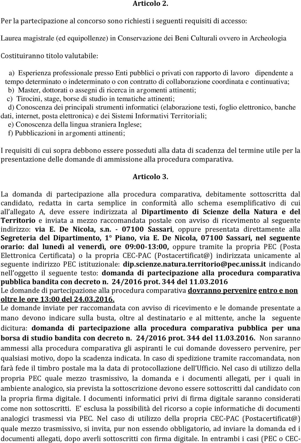 valutabile: a) Esperienza professionale presso Enti pubblici o privati con rapporto di lavoro dipendente a tempo determinato o indeterminato o con contratto di collaborazione coordinata e