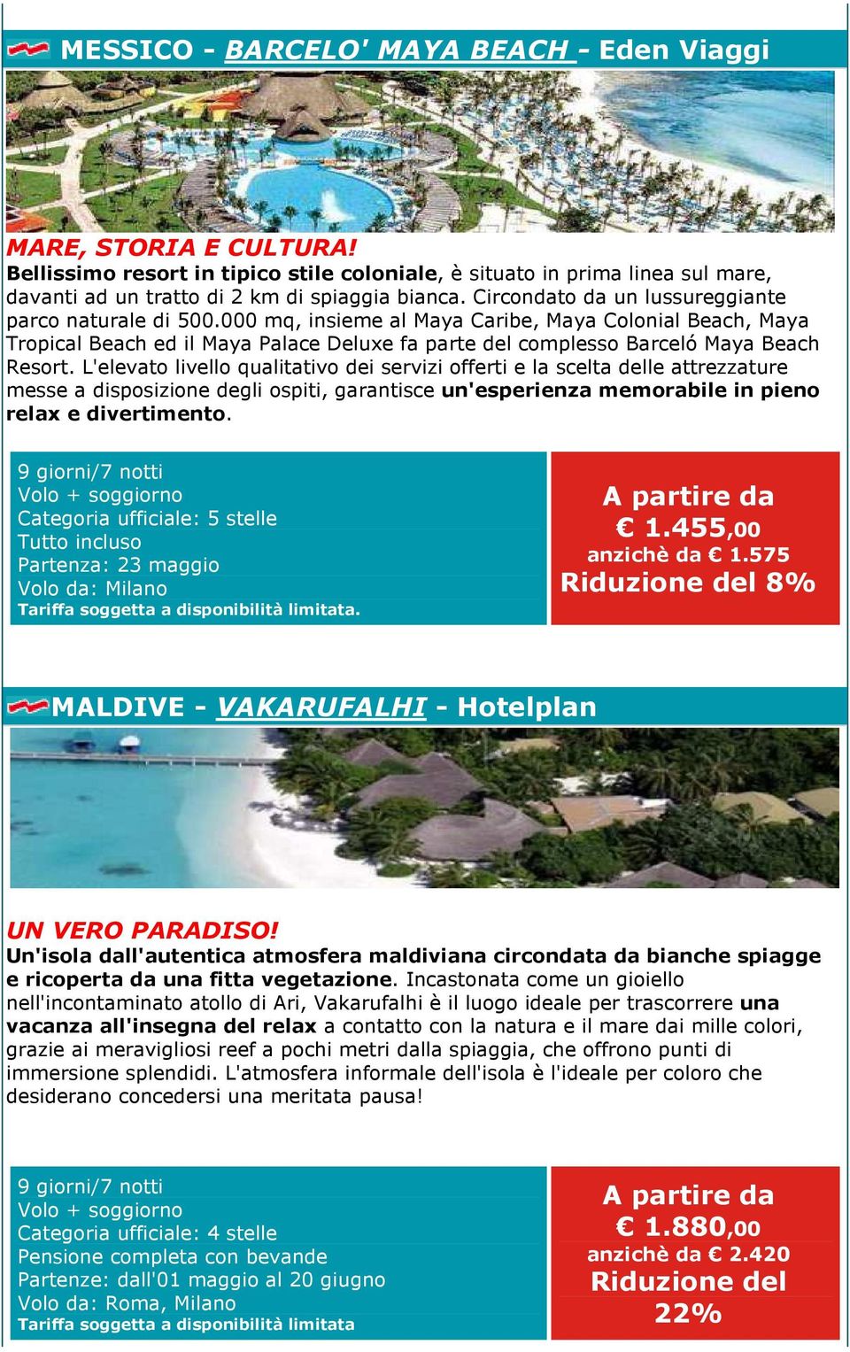 000 mq, insieme al Maya Caribe, Maya Colonial Beach, Maya Tropical Beach ed il Maya Palace Deluxe fa parte del complesso Barceló Maya Beach Resort.
