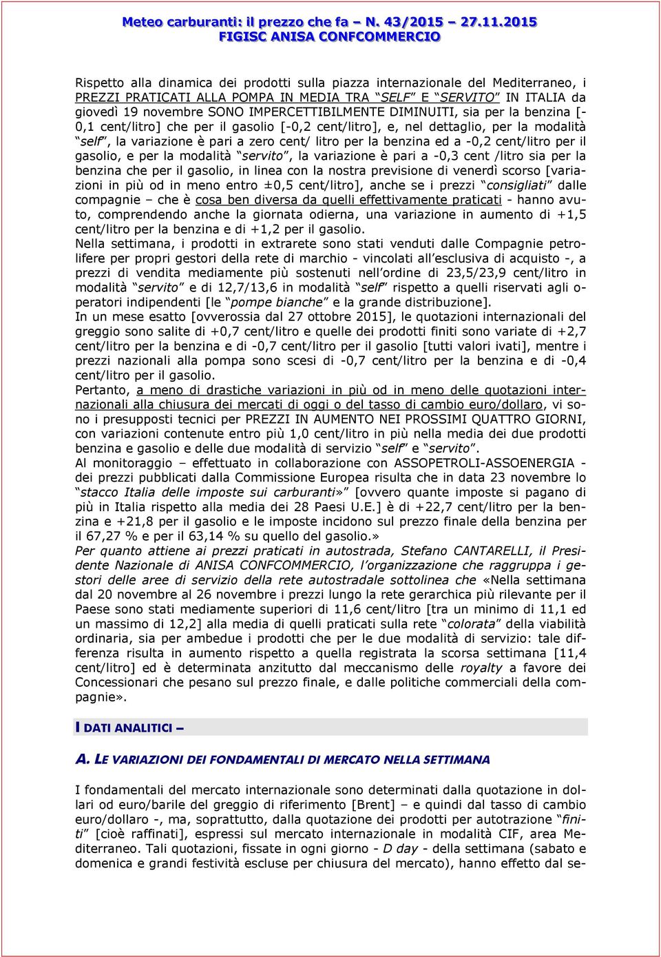 cent/litro per il gasolio, e per la modalità servito, la variazione è pari a -0,3 cent /litro sia per la benzina che per il gasolio, in linea con la nostra previsione di venerdì scorso [variazioni in