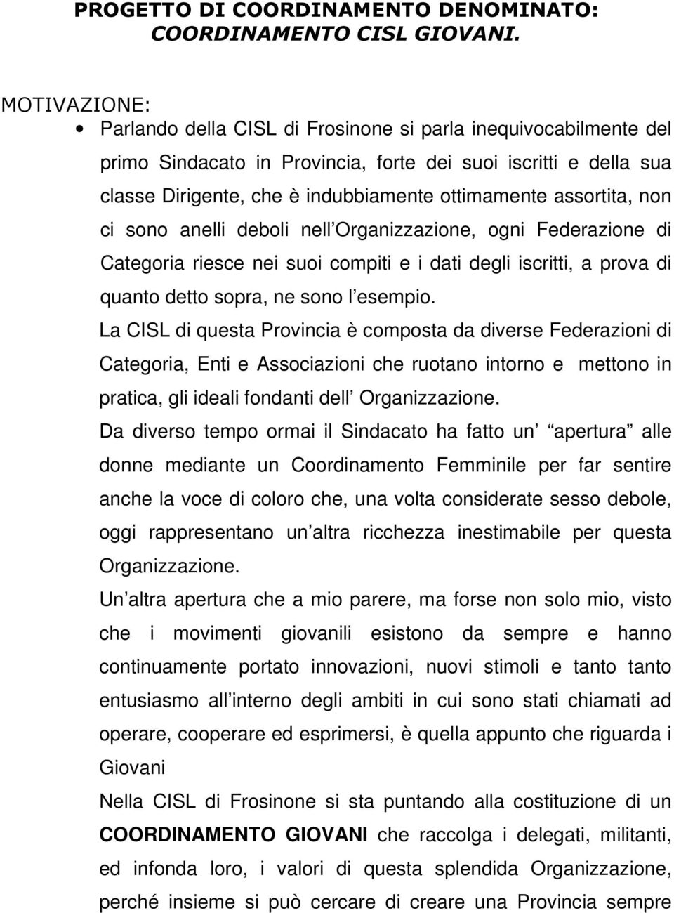 assortita, non ci sono anelli deboli nell Organizzazione, ogni Federazione di Categoria riesce nei suoi compiti e i dati degli iscritti, a prova di quanto detto sopra, ne sono l esempio.