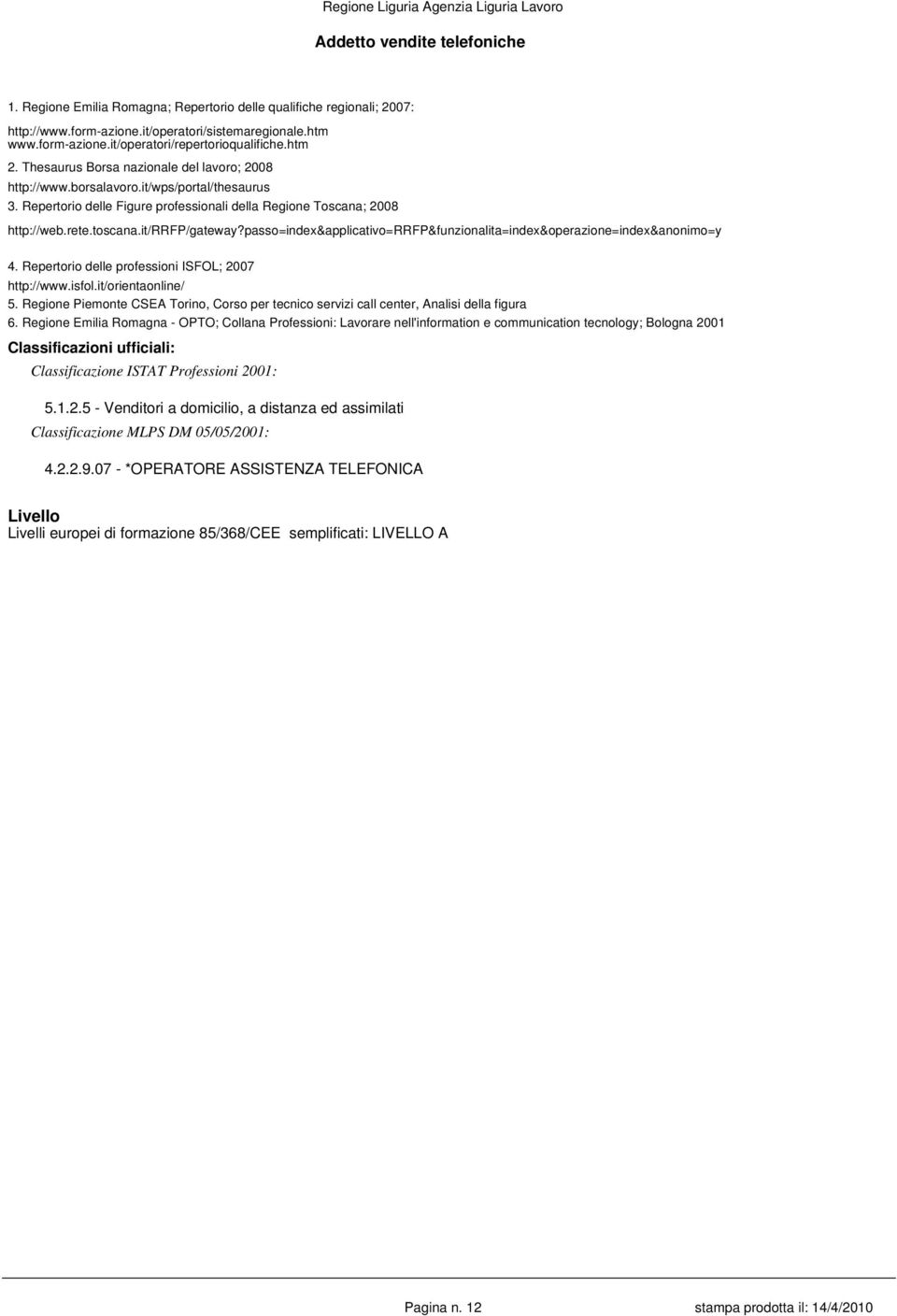 it/rrfp/gateway?passo=index&applicativo=rrfp&funzionalita=index&operazione=index&anonimo=y 4. Repertorio delle professioni ISFOL; 2007 http://www.isfol.it/orientaonline/ 5.