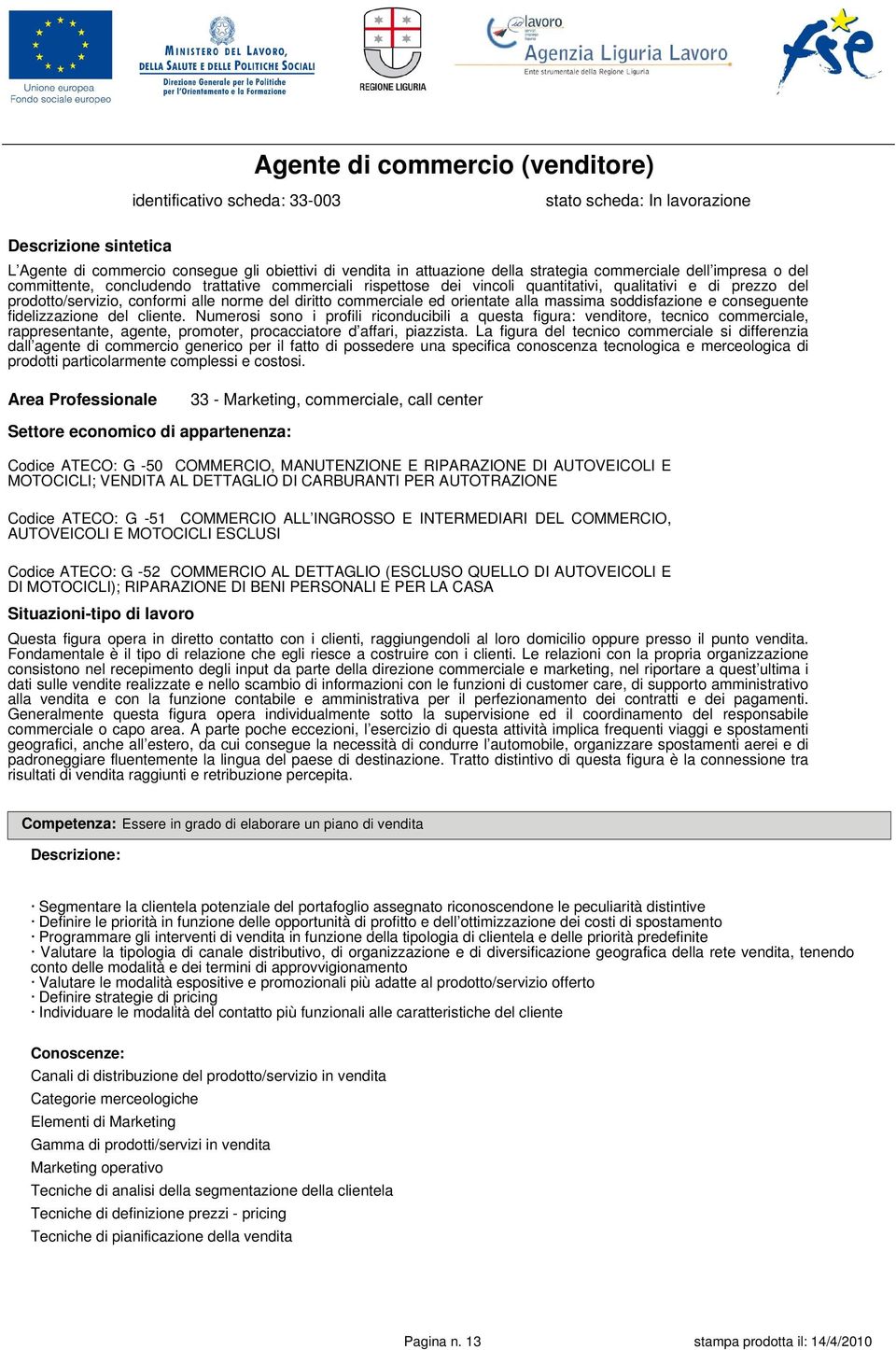 commerciale ed orientate alla massima soddisfazione e conseguente fidelizzazione del cliente.