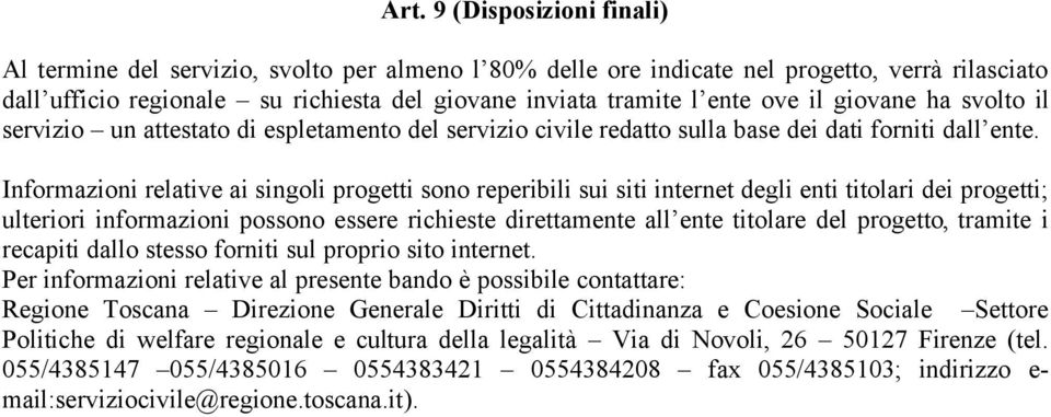 Informazioni relative ai singoli progetti sono reperibili sui siti internet degli enti titolari dei progetti; ulteriori informazioni possono essere richieste direttamente all ente titolare del