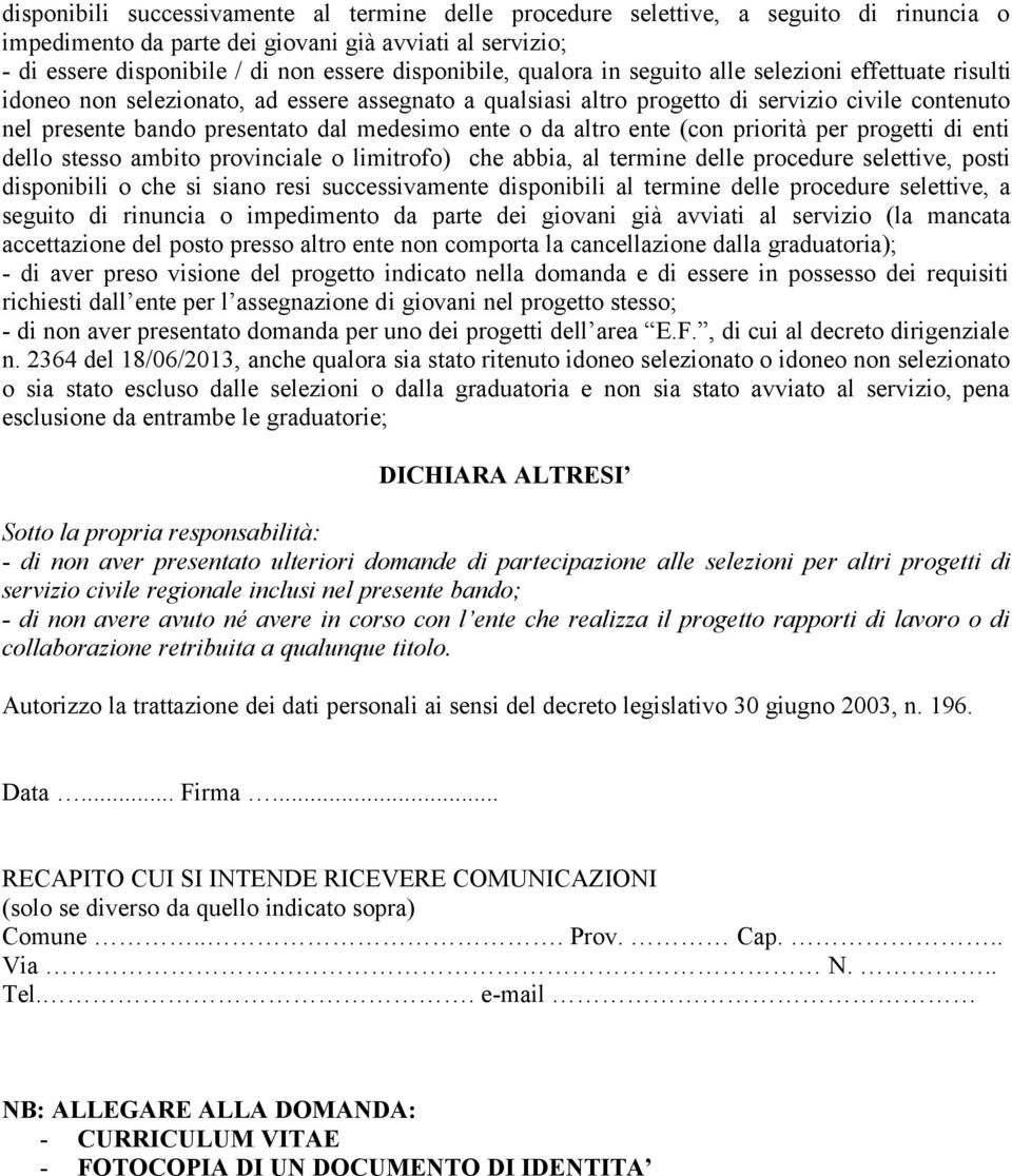 medesimo ente o da altro ente (con priorità per progetti di enti dello stesso ambito provinciale o limitrofo) che abbia, al termine delle procedure selettive, posti disponibili o che si siano resi