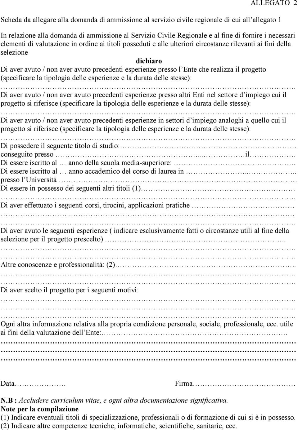 Ente che realizza il progetto (specificare la tipologia delle esperienze e la durata delle stesse): Di aver avuto / non aver avuto precedenti esperienze presso altri Enti nel settore d impiego cui il