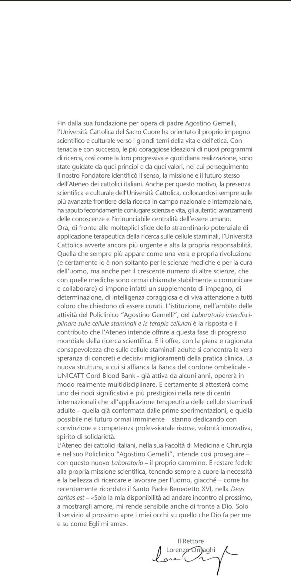 Con tenacia e con successo, le più coraggiose ideazioni di nuovi programmi di ricerca, così come la loro progressiva e quotidiana realizzazione, sono state guidate da quei principi e da quei valori,