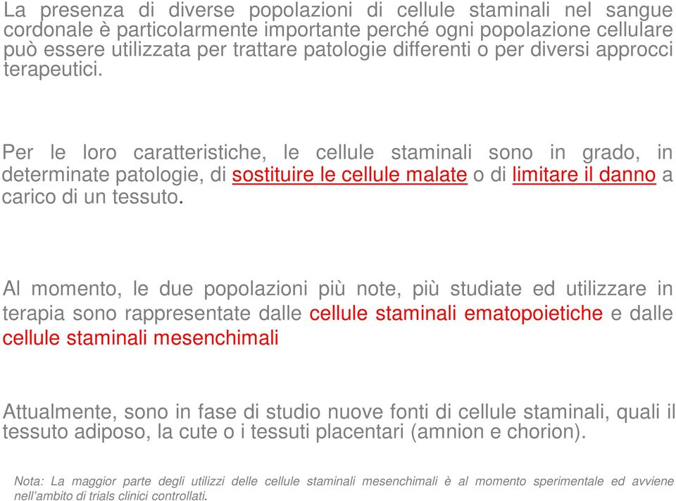 Per le loro caratteristiche, le cellule staminali sono in grado, in determinate patologie, di sostituire le cellule malate o di limitare il danno a carico di un tessuto.