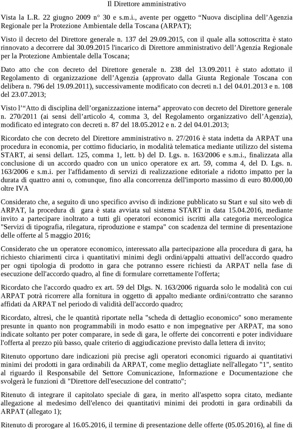 238 del 13.09.2011 è stato adottato il Regolamento di organizzazione dell Agenzia (approvato dalla Giunta Regionale Toscana con delibera n. 796 del 19.09.2011), successivamente modificato con decreti n.