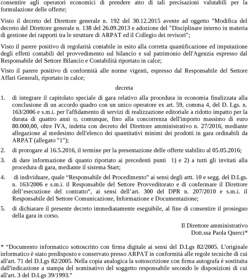 2013 e adozione del "Disciplinare interno in materia di gestione dei rapporti tra le strutture di ARPAT ed il Collegio dei revisori"; Visto il parere positivo di regolarità contabile in esito alla