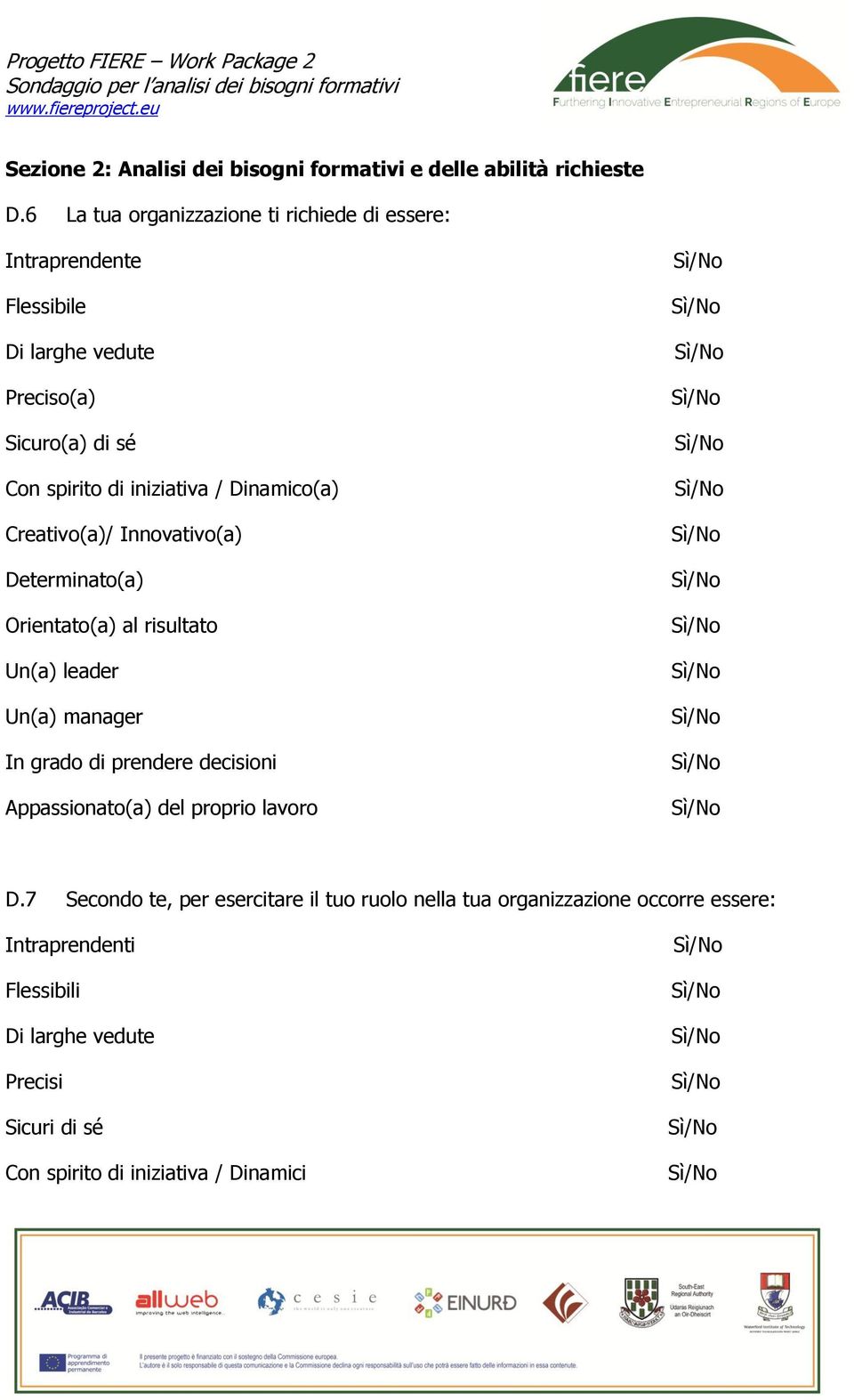 / Dinamico(a) Creativo(a)/ Innovativo(a) Determinato(a) Orientato(a) al risultato Un(a) leader Un(a) manager In grado di prendere decisioni