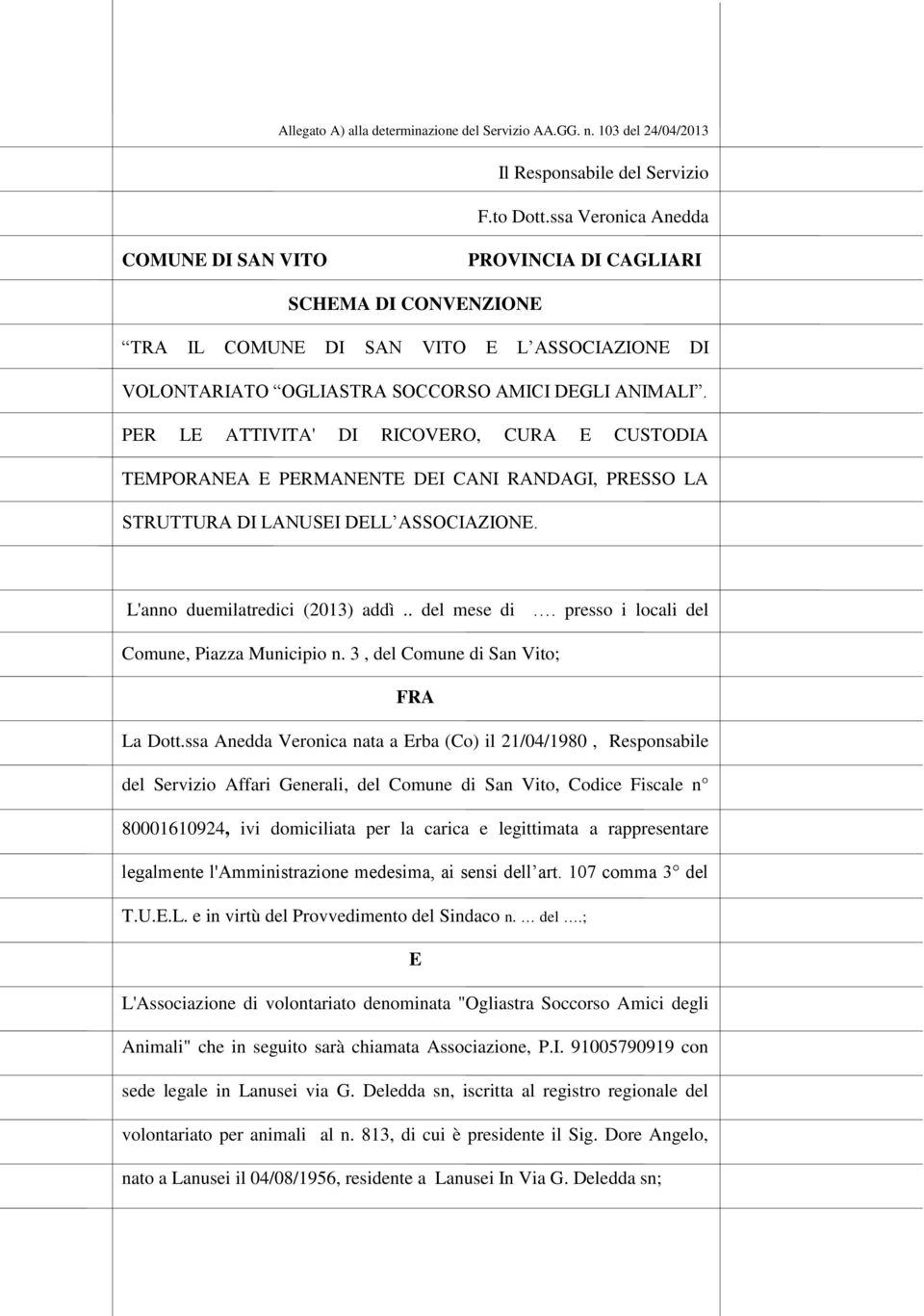 PER LE ATTIVITA' DI RICOVERO, CURA E CUSTODIA TEMPORANEA E PERMANENTE DEI CANI RANDAGI, PRESSO LA STRUTTURA DI LANUSEI DELL ASSOCIAZIONE. L'anno duemilatredici (2013) addì.. del mese di.