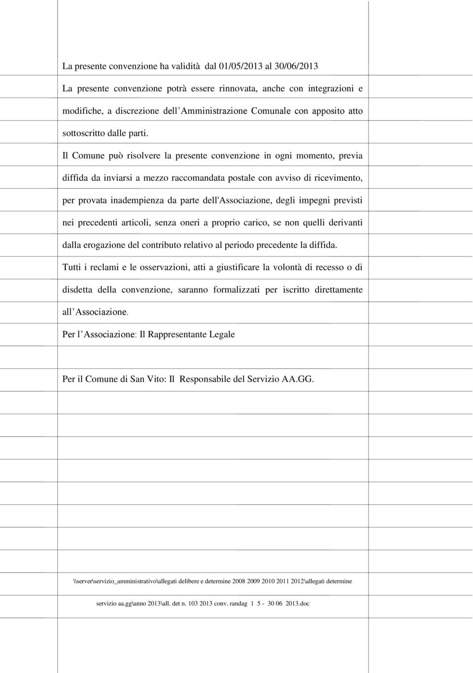 Il Comune può risolvere la presente convenzione in ogni momento, previa diffida da inviarsi a mezzo raccomandata postale con avviso di ricevimento, per provata inadempienza da parte