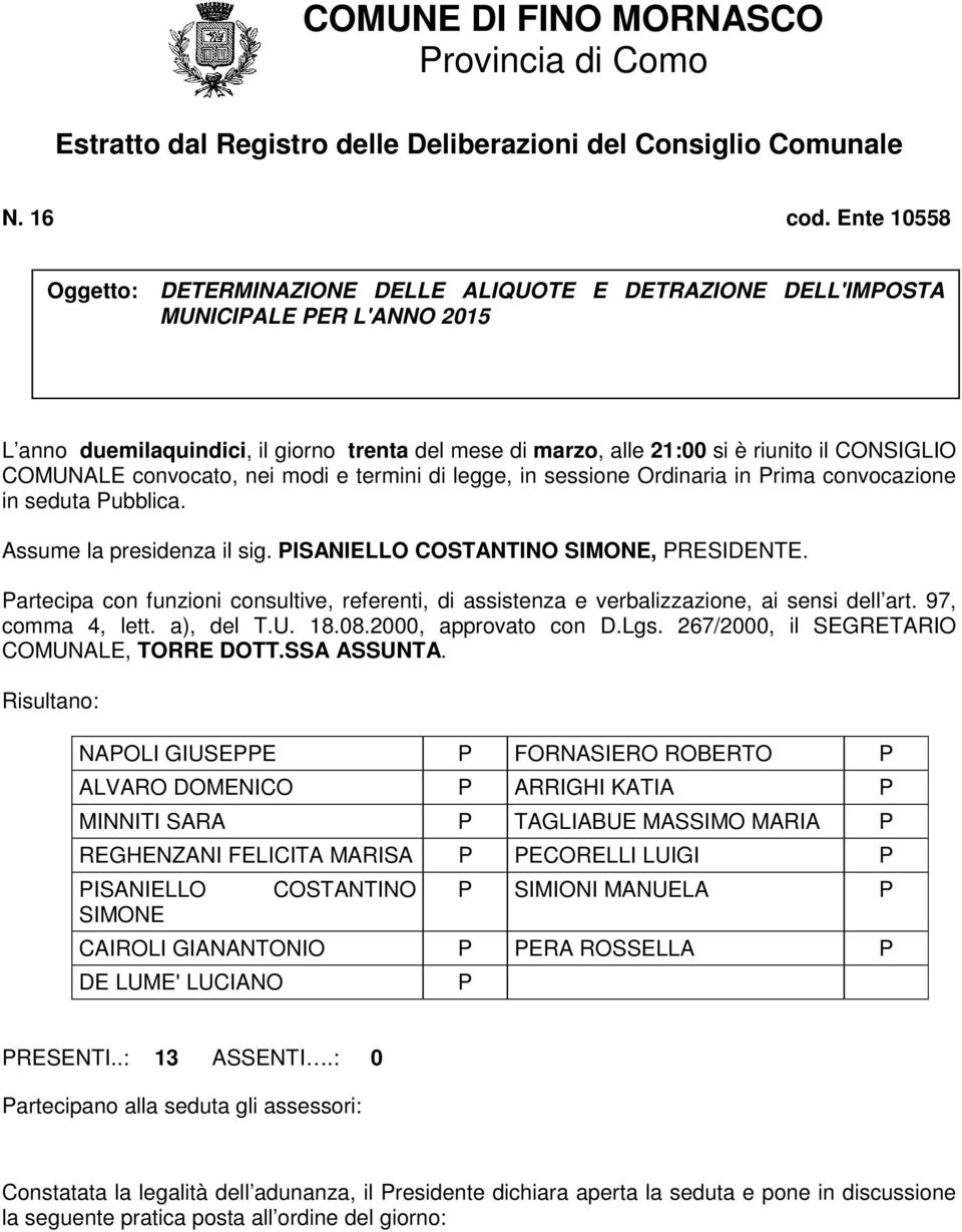 COMUNALE convocato, nei modi e termini di legge, in sessione Ordinaria in Prima convocazione in seduta Pubblica. Assume la presidenza il sig. PISANIELLO COSTANTINO SIMONE, PRESIDENTE.