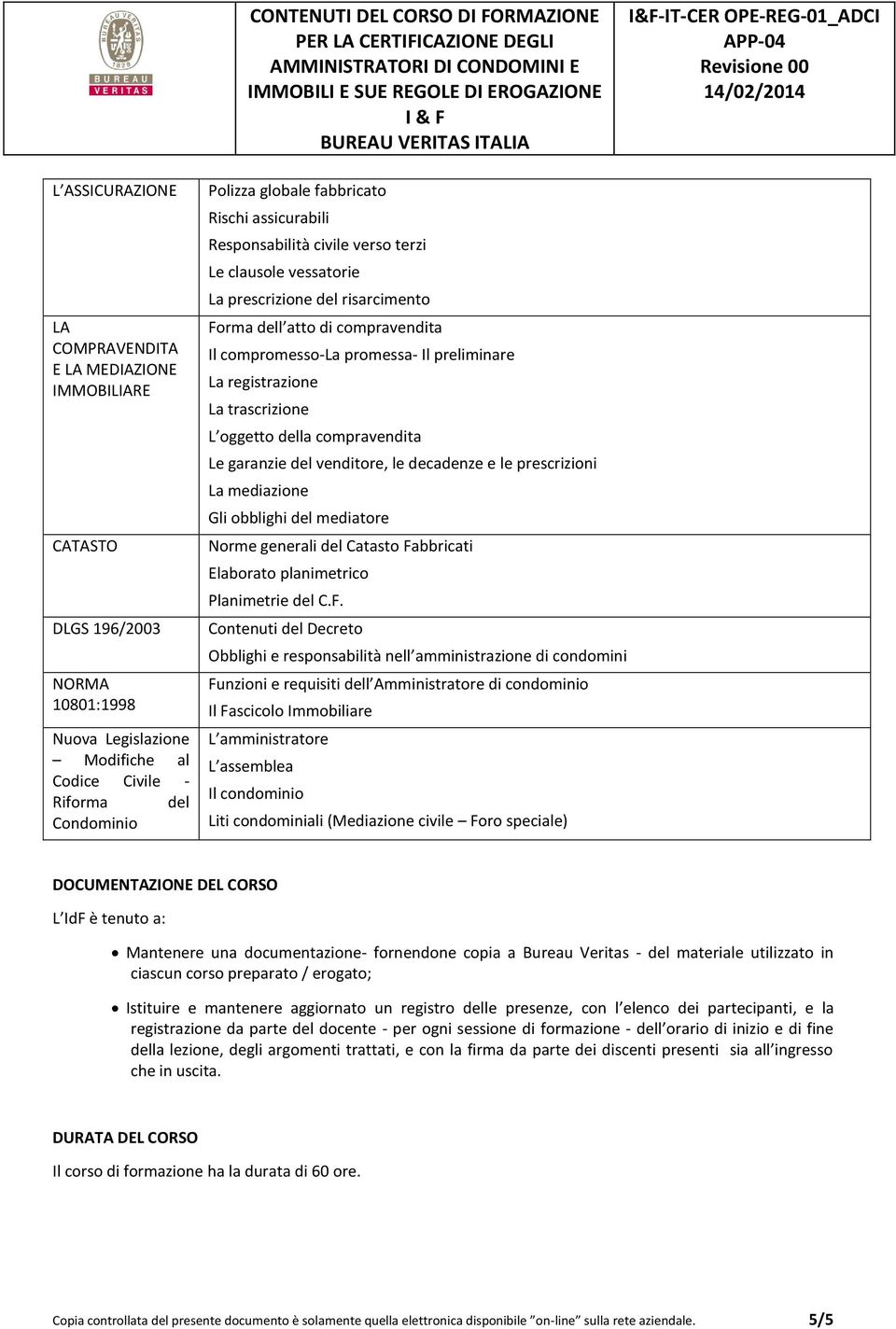 registrazione La trascrizione L oggetto della compravendita Le garanzie del venditore, le decadenze e le prescrizioni La mediazione Gli obblighi del mediatore Norme generali del Catasto Fabbricati