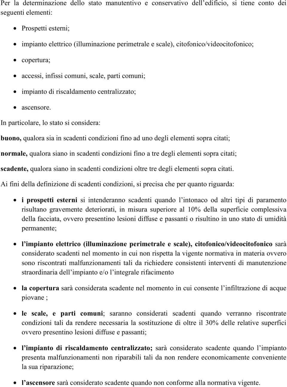 In particolare, lo stato si considera: buono, qualora sia in scadenti condizioni fino ad uno degli elementi sopra citati; normale, qualora siano in scadenti condizioni fino a tre degli elementi sopra