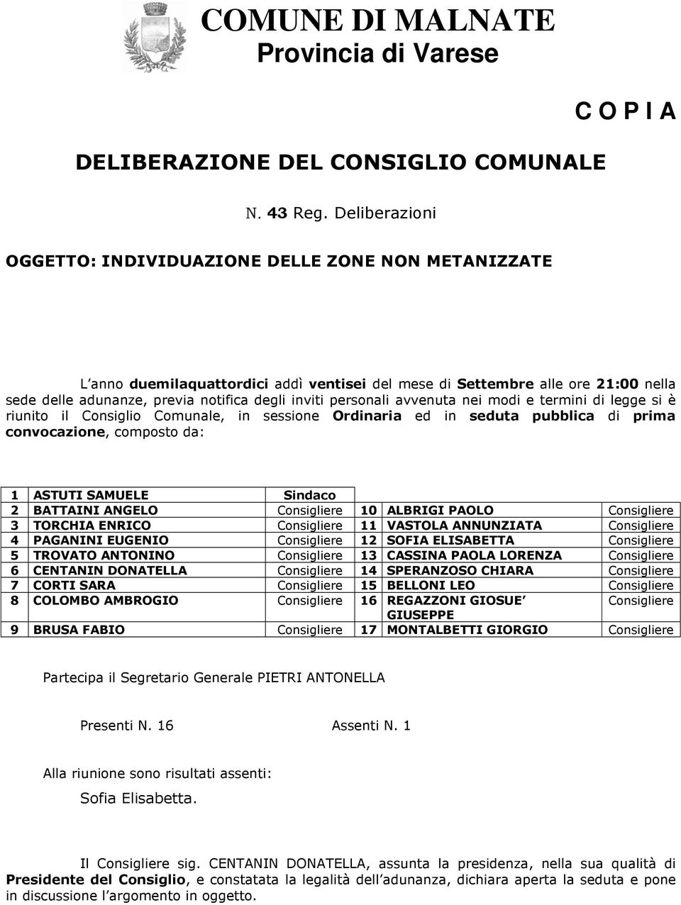 personali avvenuta nei modi e termini di legge si è riunito il Consiglio Comunale, in sessione Ordinaria ed in seduta pubblica di prima convocazione, composto da: 1 ASTUTI SAMUELE Sindaco 2 BATTAINI