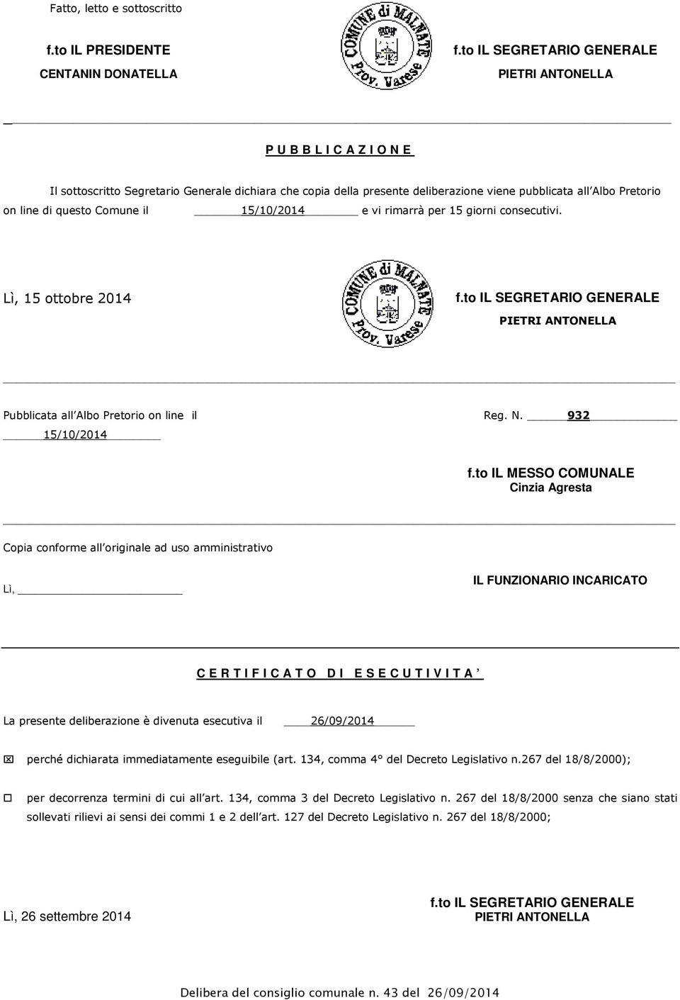 questo Comune il 15/10/2014 e vi rimarrà per 15 giorni consecutivi. Lì, 15 ottobre 2014 f.to IL SEGRETARIO GENERALE PIETRI ANTONELLA Pubblicata all Albo Pretorio on line il 15/10/2014 Reg. N. 932 f.