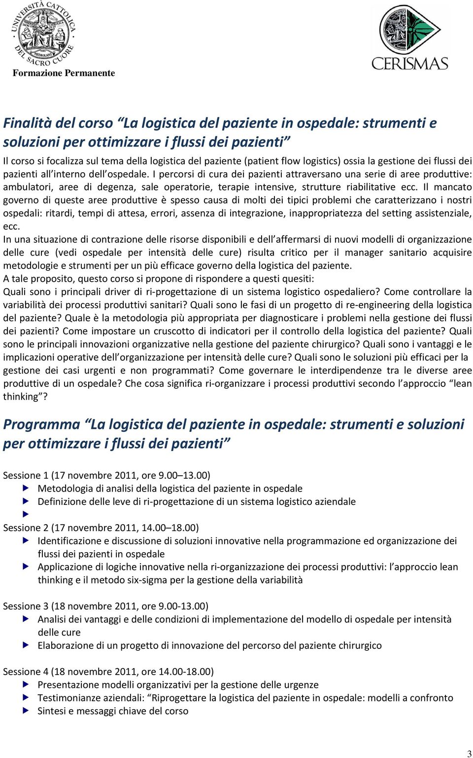 I percorsi di cura dei pazienti attraversano una serie di aree produttive: ambulatori, aree di degenza, sale operatorie, terapie intensive, strutture riabilitative ecc.