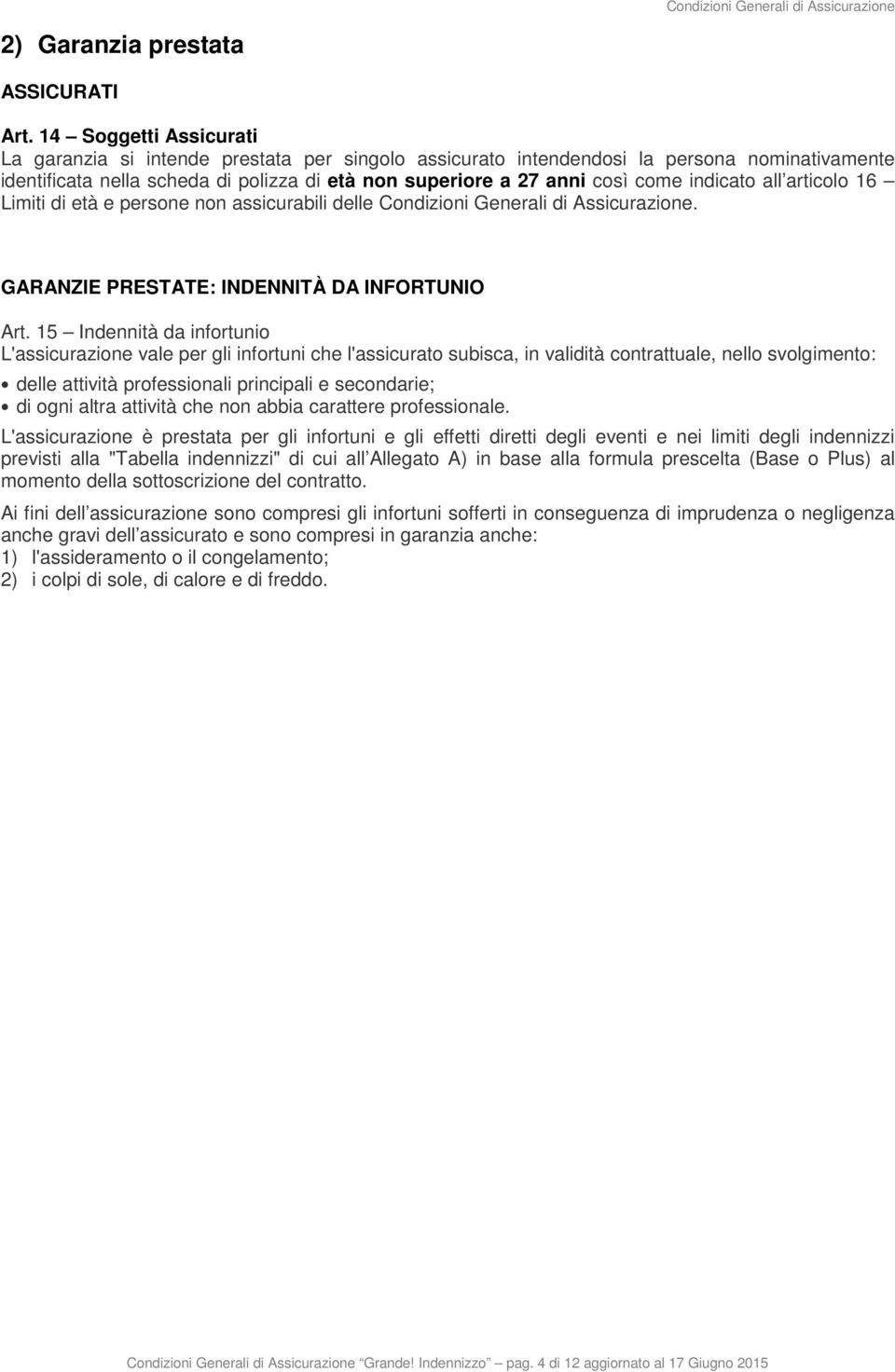 indicato all articolo 16 Limiti di età e persone non assicurabili delle Condizioni Generali di Assicurazione. GARANZIE PRESTATE: INDENNITÀ DA INFORTUNIO Art.