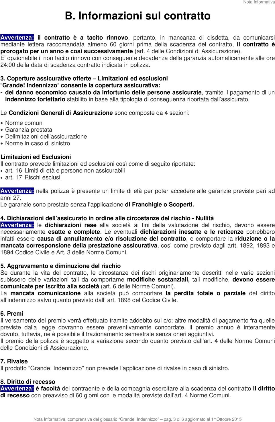 E opzionabile il non tacito rinnovo con conseguente decadenza della garanzia automaticamente alle ore 24:00 della data di scadenza contratto indicata in polizza. 3.