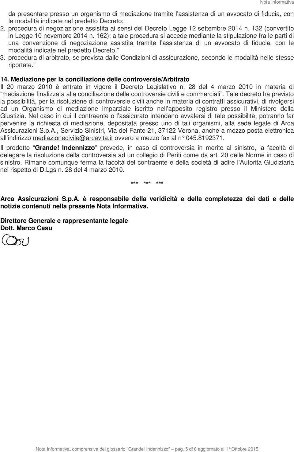 162); a tale procedura si accede mediante la stipulazione fra le parti di una convenzione di negoziazione assistita tramite l assistenza di un avvocato di fiducia, con le modalità indicate nel