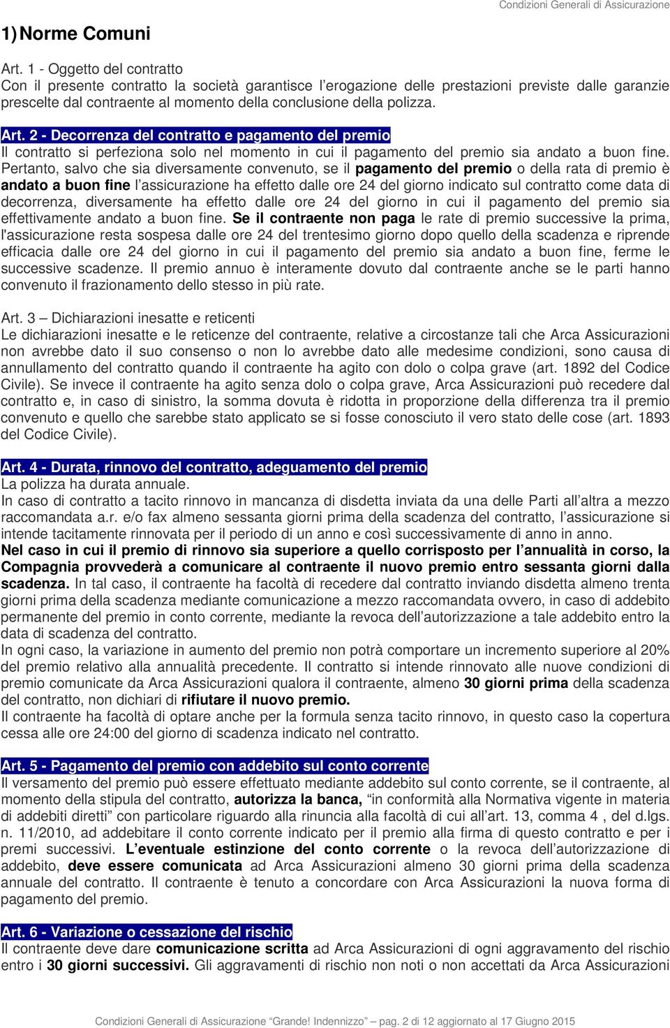 Art. 2 - Decorrenza del contratto e pagamento del premio Il contratto si perfeziona solo nel momento in cui il pagamento del premio sia andato a buon fine.