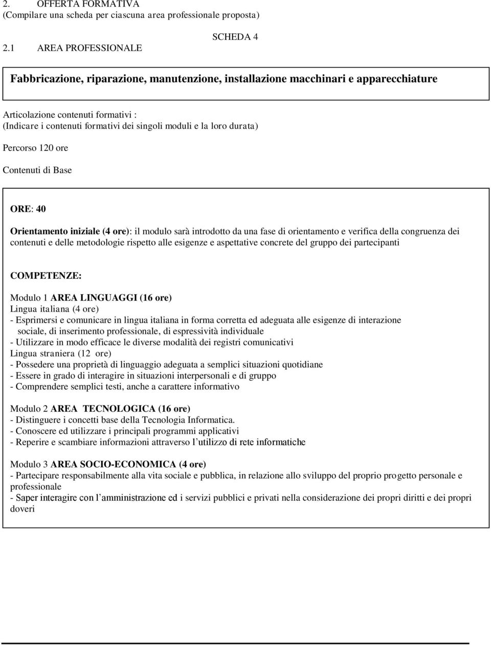 moduli e la loro durata) Percorso 120 ore Contenuti di Base Orientamento iniziale (4 ore): il modulo sarà introdotto da una fase di orientamento e verifica della congruenza dei contenuti e delle