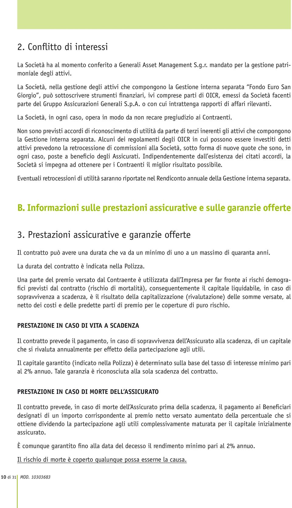 facenti parte del Gruppo Assicurazioni Generali S.p.A. o con cui intrattenga rapporti di affari rilevanti. La Società, in ogni caso, opera in modo da non recare pregiudizio ai Contraenti.